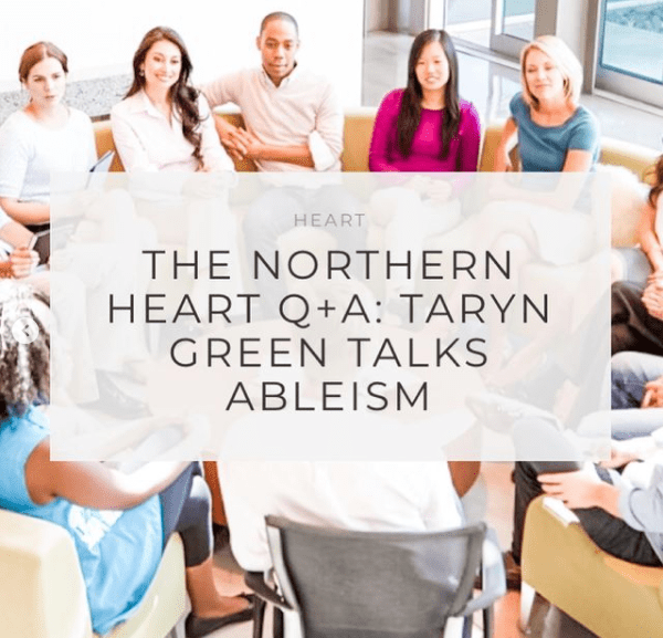 a stock photo of people of all genders, ages, races and ethnicities sitting in a circle looking like their engaged in discussion. In the middle of the image are the words "Heart - The Northern Heart Q and A: Taryn Green Talks Ableism"